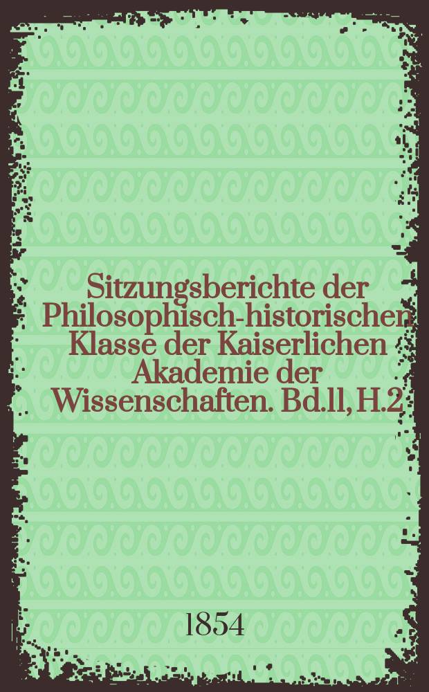 Sitzungsberichte der Philosophisch-historischen Klasse der Kaiserlichen Akademie der Wissenschaften. Bd.11, H.2