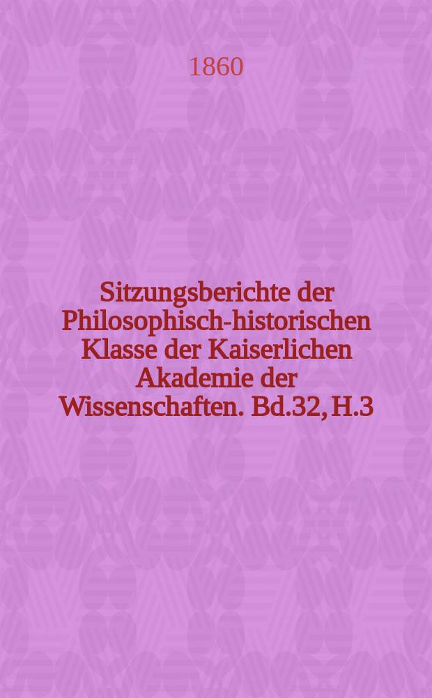 Sitzungsberichte der Philosophisch-historischen Klasse der Kaiserlichen Akademie der Wissenschaften. Bd.32, H.3