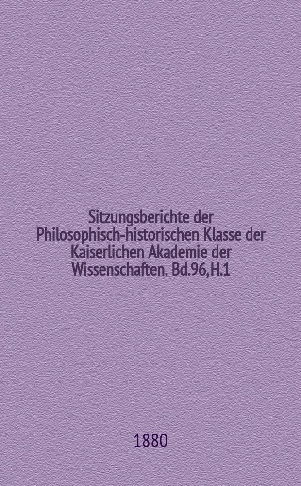 Sitzungsberichte der Philosophisch-historischen Klasse der Kaiserlichen Akademie der Wissenschaften. Bd.96, H.1