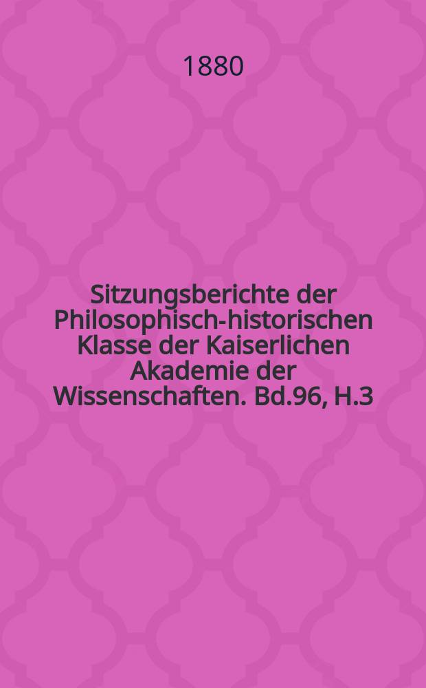 Sitzungsberichte der Philosophisch-historischen Klasse der Kaiserlichen Akademie der Wissenschaften. Bd.96, H.3