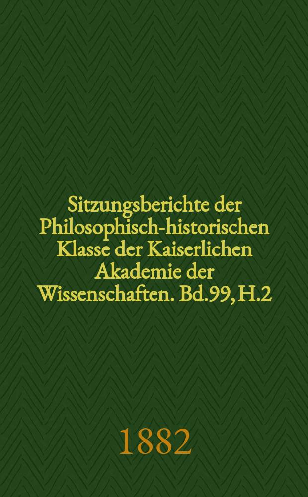 Sitzungsberichte der Philosophisch-historischen Klasse der Kaiserlichen Akademie der Wissenschaften. Bd.99, H.2
