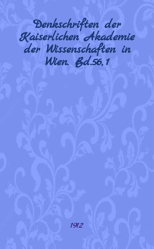 Denkschriften der Kaiserlichen Akademie der Wissenschaften in Wien. Bd.56, 1