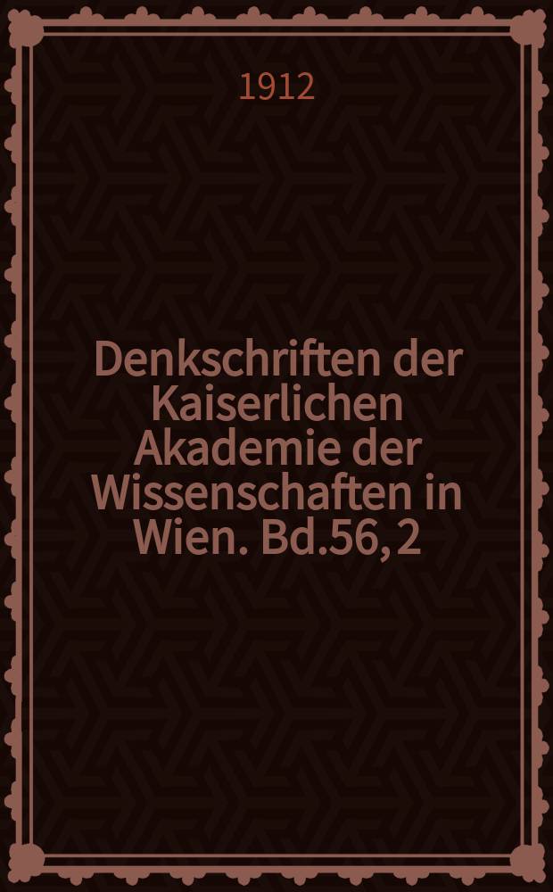 Denkschriften der Kaiserlichen Akademie der Wissenschaften in Wien. Bd.56, 2