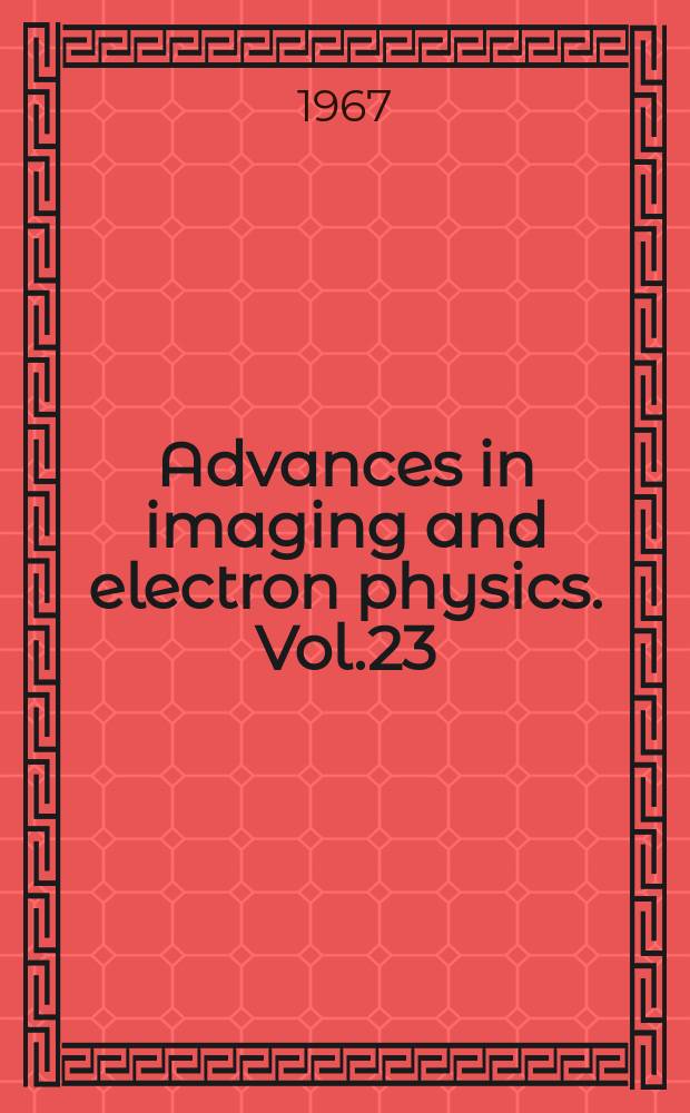 Advances in imaging and electron physics. Vol.23