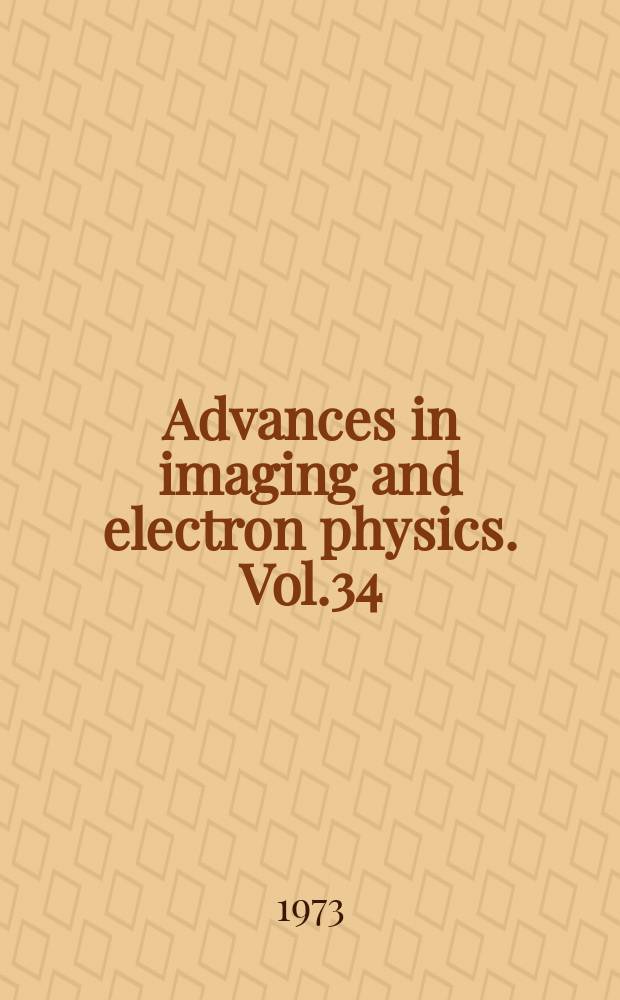 Advances in imaging and electron physics. Vol.34