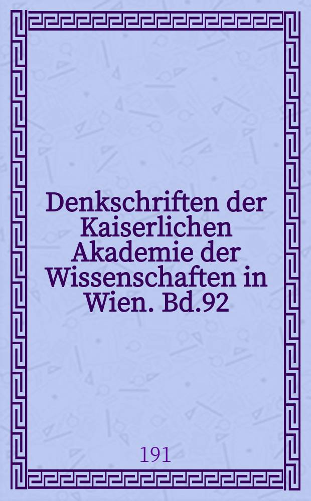Denkschriften der Kaiserlichen Akademie der Wissenschaften in Wien. Bd.92