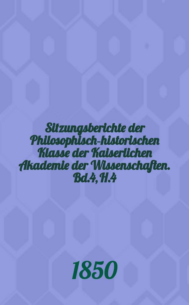 Sitzungsberichte der Philosophisch-historischen Klasse der Kaiserlichen Akademie der Wissenschaften. Bd.4, H.4/5
