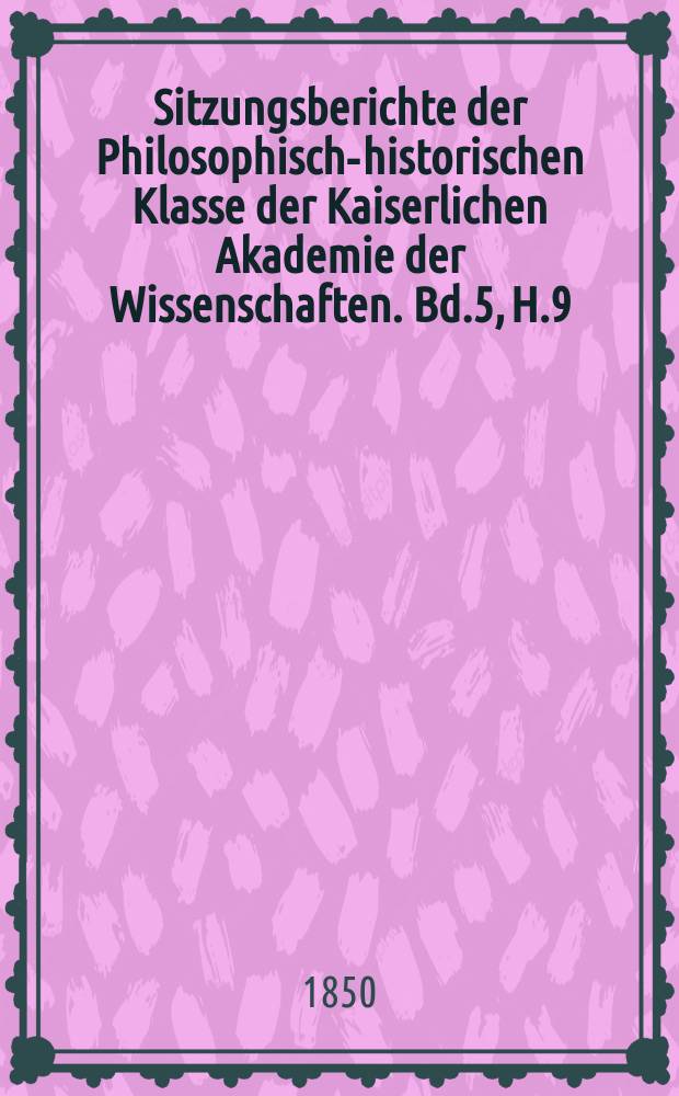 Sitzungsberichte der Philosophisch-historischen Klasse der Kaiserlichen Akademie der Wissenschaften. Bd.5, H.9