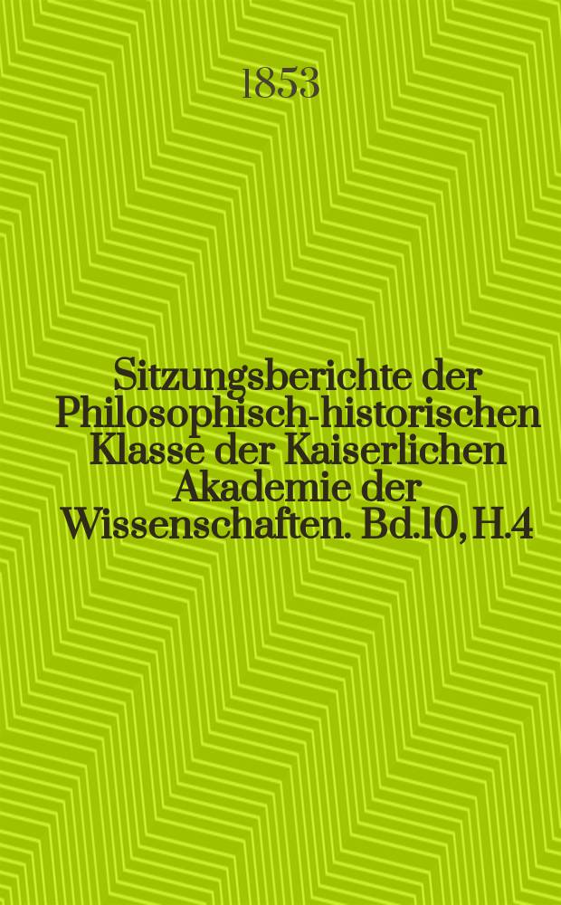 Sitzungsberichte der Philosophisch-historischen Klasse der Kaiserlichen Akademie der Wissenschaften. Bd.10, H.4