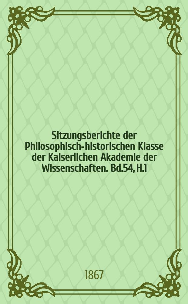 Sitzungsberichte der Philosophisch-historischen Klasse der Kaiserlichen Akademie der Wissenschaften. Bd.54, H.1
