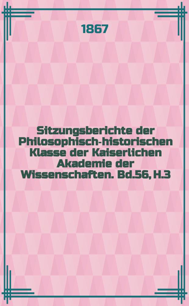 Sitzungsberichte der Philosophisch-historischen Klasse der Kaiserlichen Akademie der Wissenschaften. Bd.56, H.3