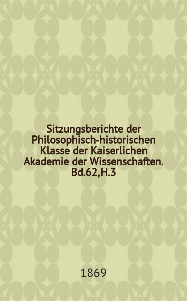 Sitzungsberichte der Philosophisch-historischen Klasse der Kaiserlichen Akademie der Wissenschaften. Bd.62, H.3