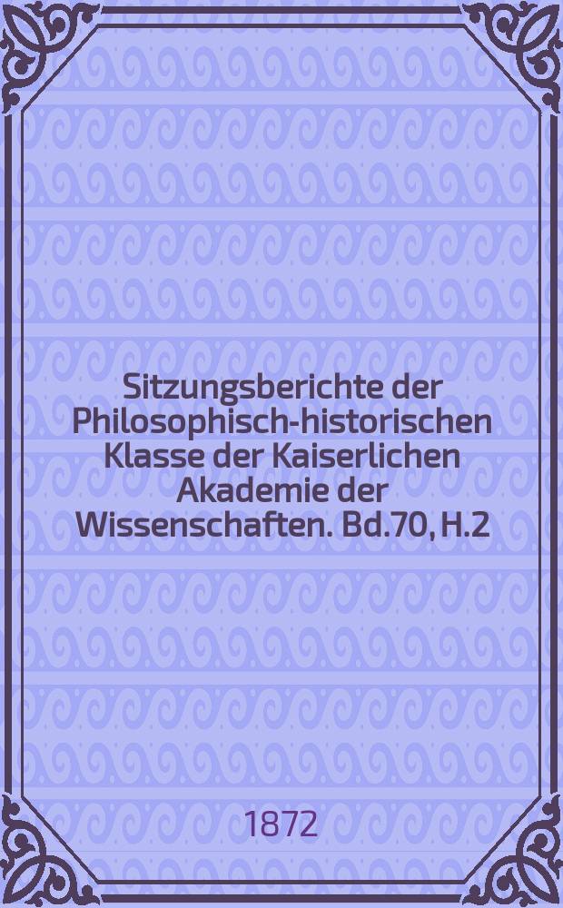 Sitzungsberichte der Philosophisch-historischen Klasse der Kaiserlichen Akademie der Wissenschaften. Bd.70, H.2