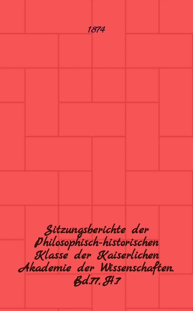 Sitzungsberichte der Philosophisch-historischen Klasse der Kaiserlichen Akademie der Wissenschaften. Bd.77, H.7