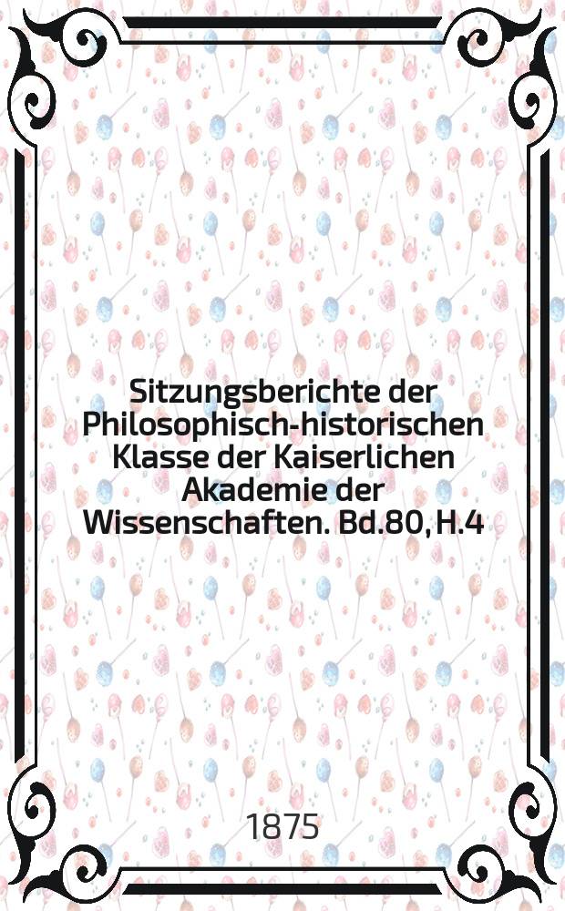 Sitzungsberichte der Philosophisch-historischen Klasse der Kaiserlichen Akademie der Wissenschaften. Bd.80, H.4