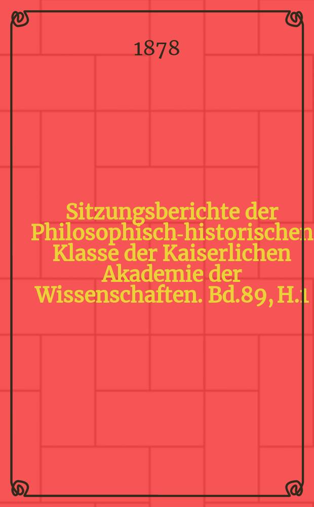 Sitzungsberichte der Philosophisch-historischen Klasse der Kaiserlichen Akademie der Wissenschaften. Bd.89, H.1