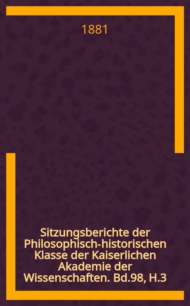 Sitzungsberichte der Philosophisch-historischen Klasse der Kaiserlichen Akademie der Wissenschaften. Bd.98, H.3