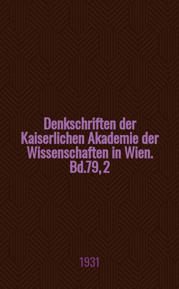 Denkschriften der Kaiserlichen Akademie der Wissenschaften in Wien. Bd.79, 2