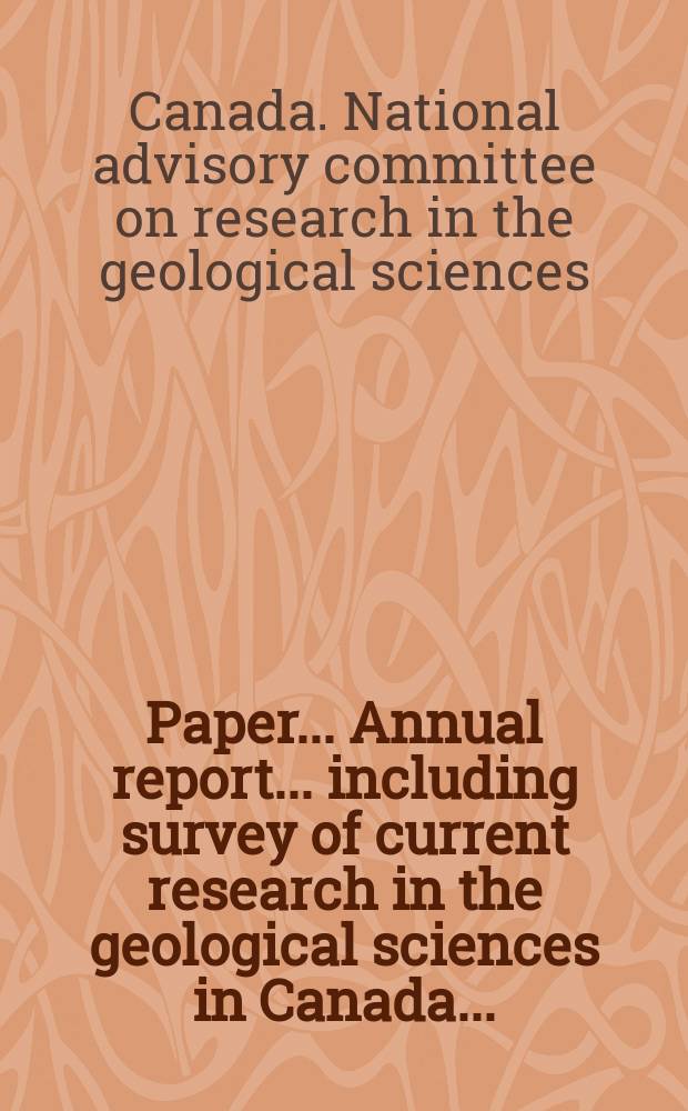 Paper. ... Annual report ... including survey of current research in the geological sciences in Canada ....
