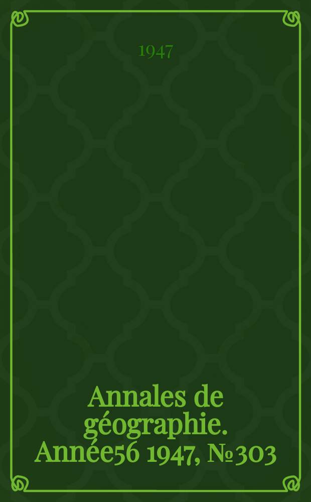 Annales de g&eacute;ographie. Ann&eacute;e56 1947, №303