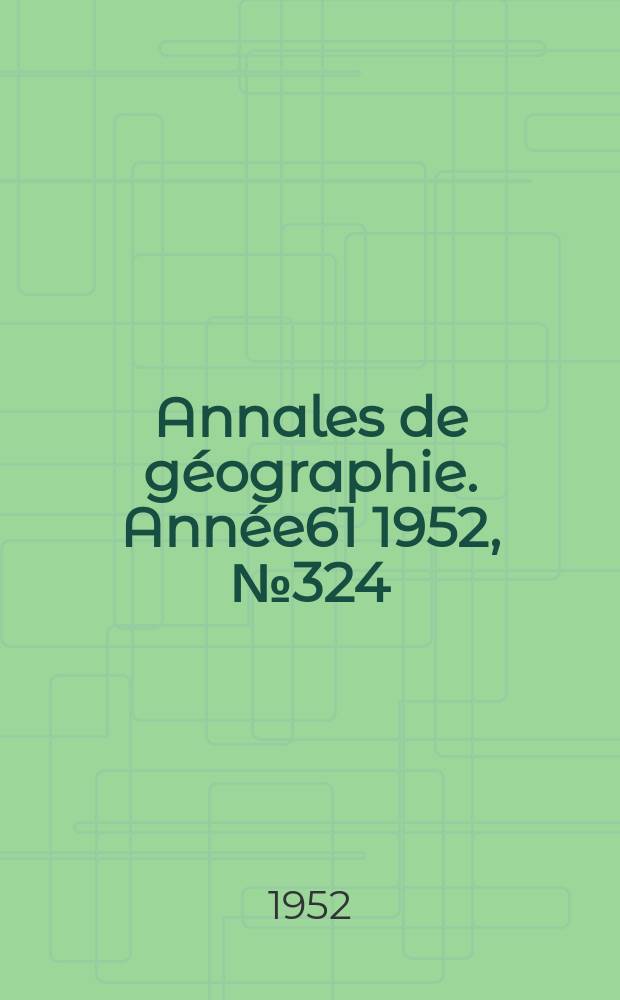 Annales de géographie. Année61 1952, №324