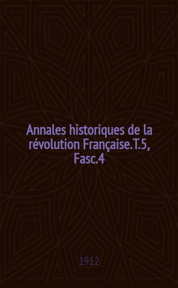 Annales historiques de la révolution Française. T.5, Fasc.4