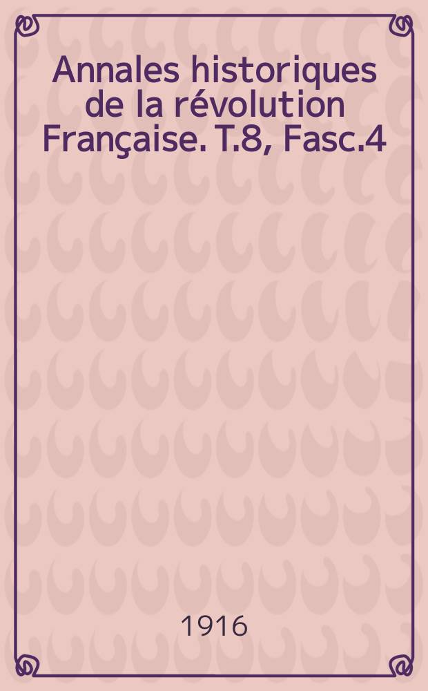Annales historiques de la révolution Française. T.8, Fasc.4
