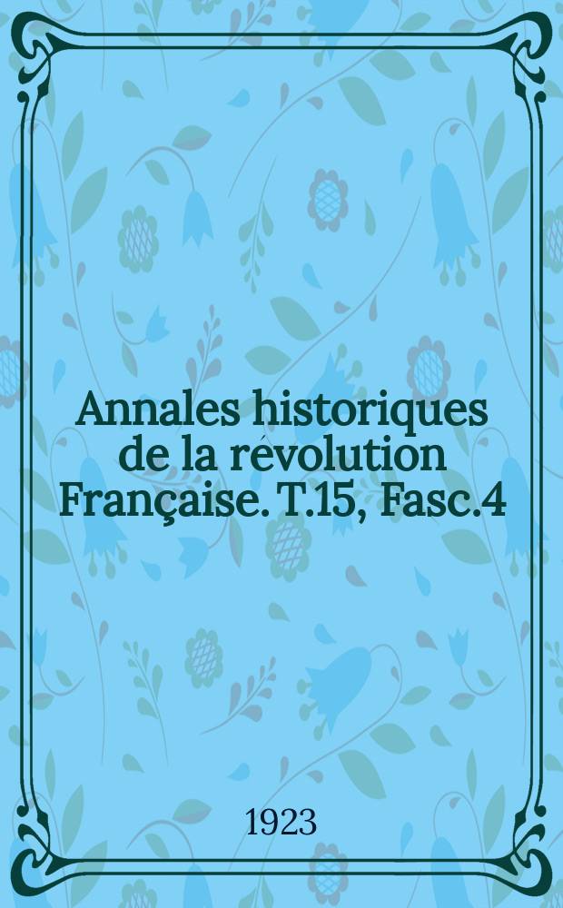 Annales historiques de la révolution Française. T.15 , Fasc.4