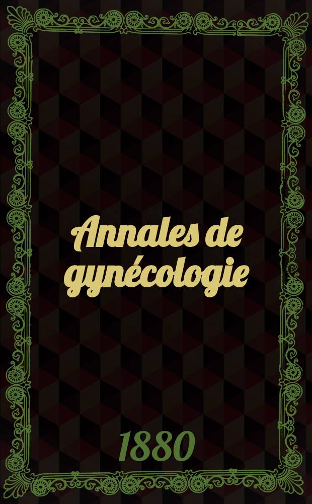 Annales de gyn&eacute;cologie : (Maladies des femmes, accouchements). [Ann&eacute;e7] 1880, T.13