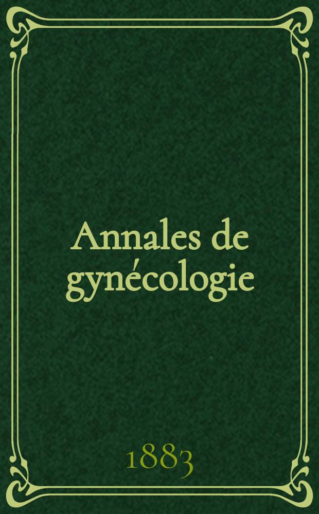 Annales de gynécologie : (Maladies des femmes, accouchements). [Année10] 1883, T.19