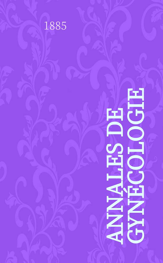 Annales de gynécologie : (Maladies des femmes, accouchements). [Année12] 1885, T.23