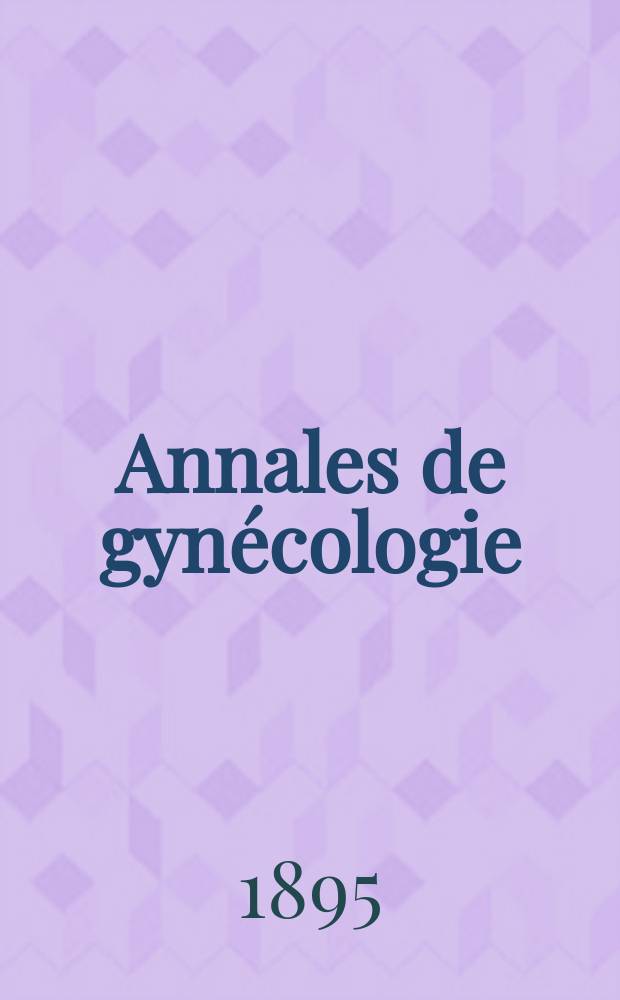 Annales de gyn&eacute;cologie : (Maladies des femmes, accouchements). [Ann&eacute;e22] 1895, T.44
