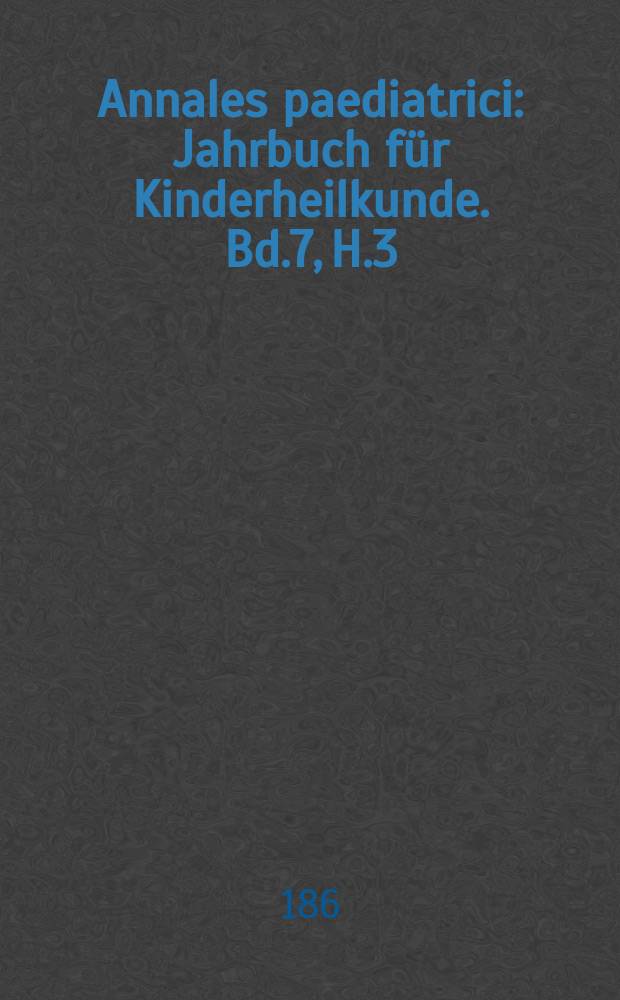 Annales paediatrici : Jahrbuch für Kinderheilkunde. Bd.7, H.3