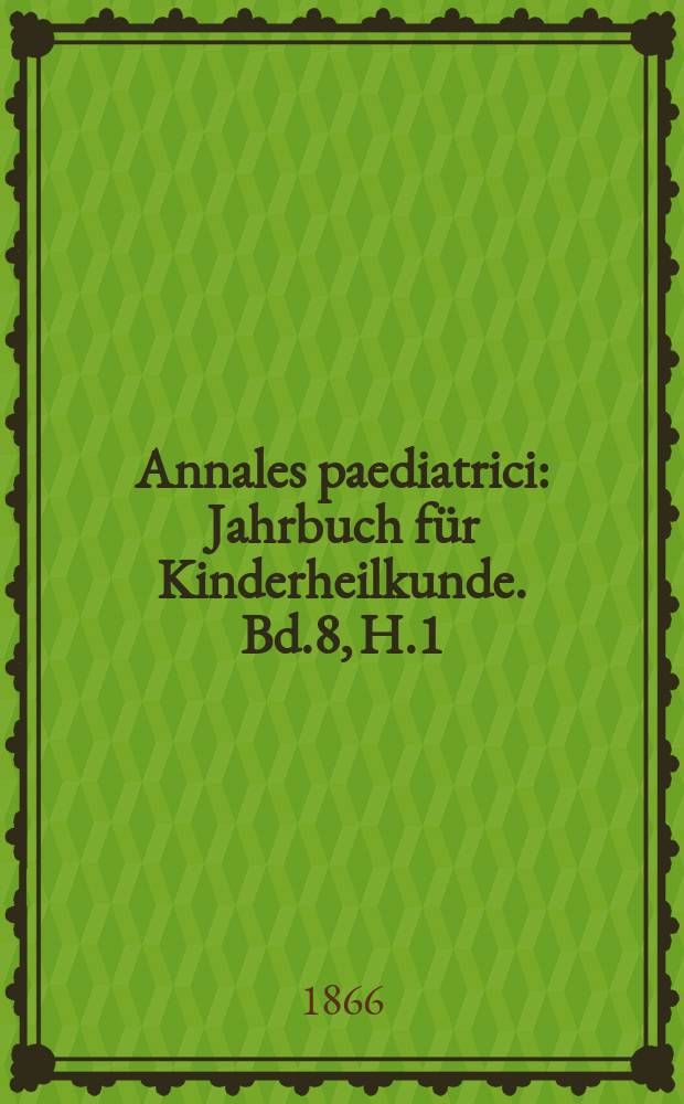 Annales paediatrici : Jahrbuch f&uuml;r Kinderheilkunde. Bd.8, H.1