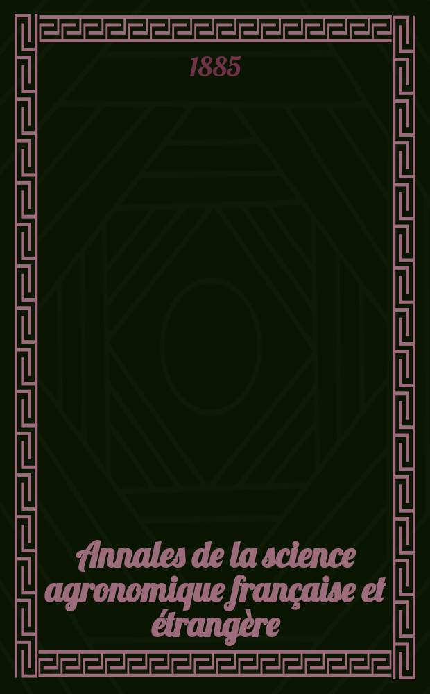 Annales de la science agronomique française et étrangère : Organe des stations agronomiques et des laboratoires agricoles Publ. sous les auspices du Ministère de l'agriculture. Année1 1884, T.2