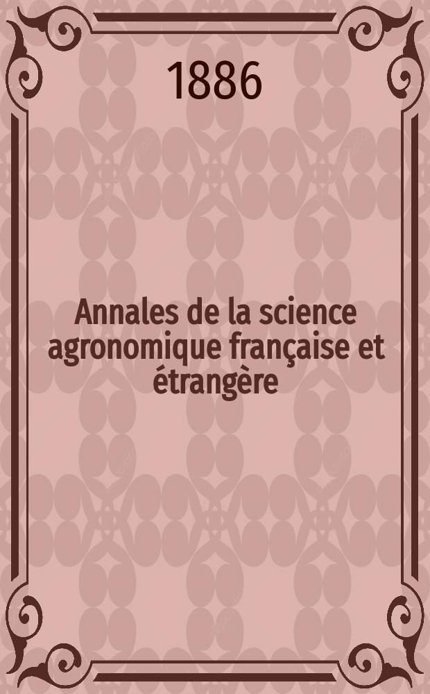 Annales de la science agronomique française et étrangère : Organe des stations agronomiques et des laboratoires agricoles Publ. sous les auspices du Ministère de l'agriculture. Année2 1885, T.1