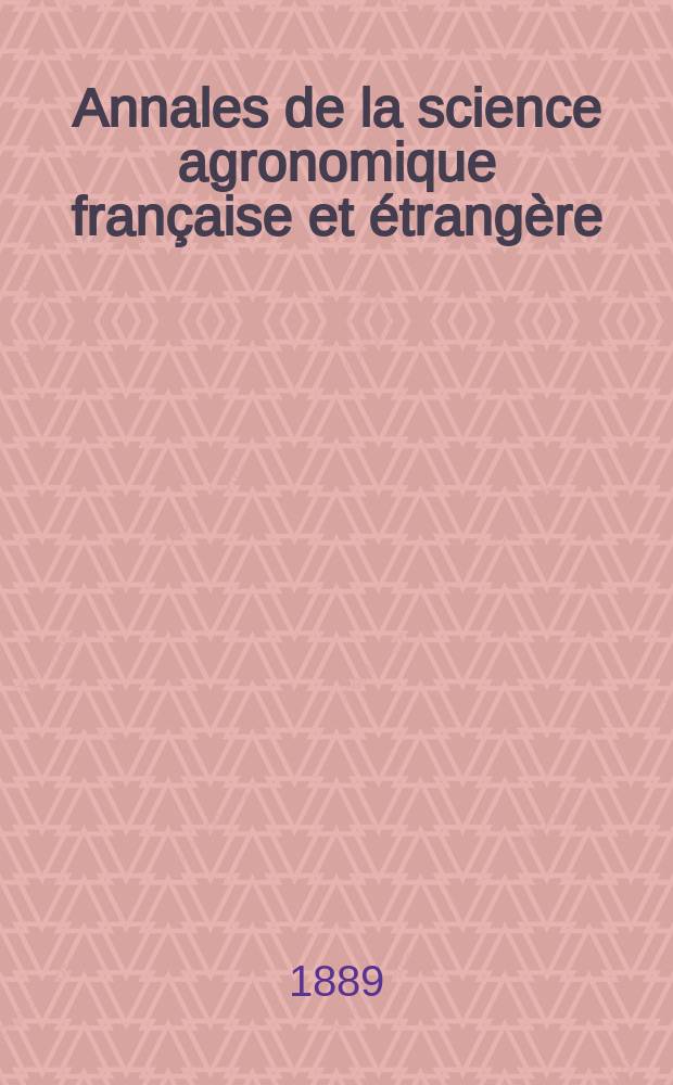 Annales de la science agronomique française et étrangère : Organe des stations agronomiques et des laboratoires agricoles Publ. sous les auspices du Ministère de l'agriculture. Année6 1889, T.1, Fasc.3