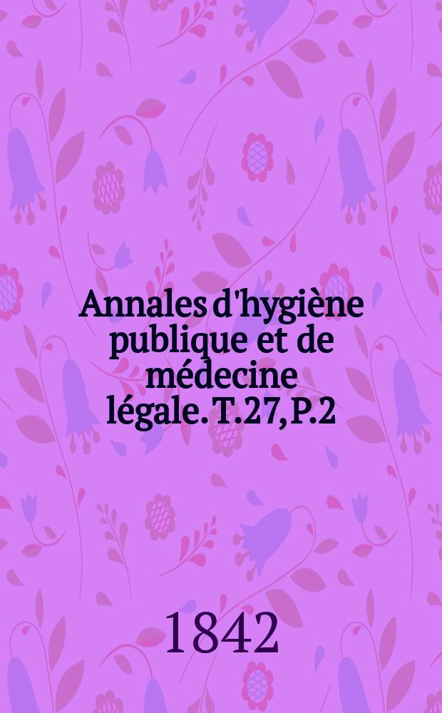 Annales d'hygiène publique et de médecine légale. T.27, P.2