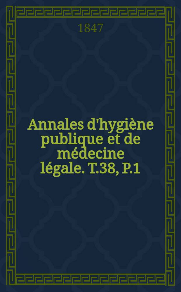 Annales d'hygiène publique et de médecine légale. T.38, P.1
