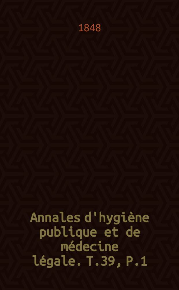 Annales d'hygiène publique et de médecine légale. T.39, P.1