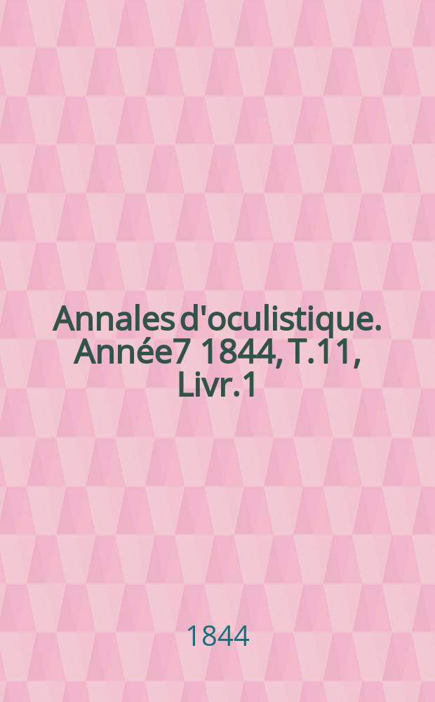 Annales d'oculistique. Année7 1844, T.11, Livr.1