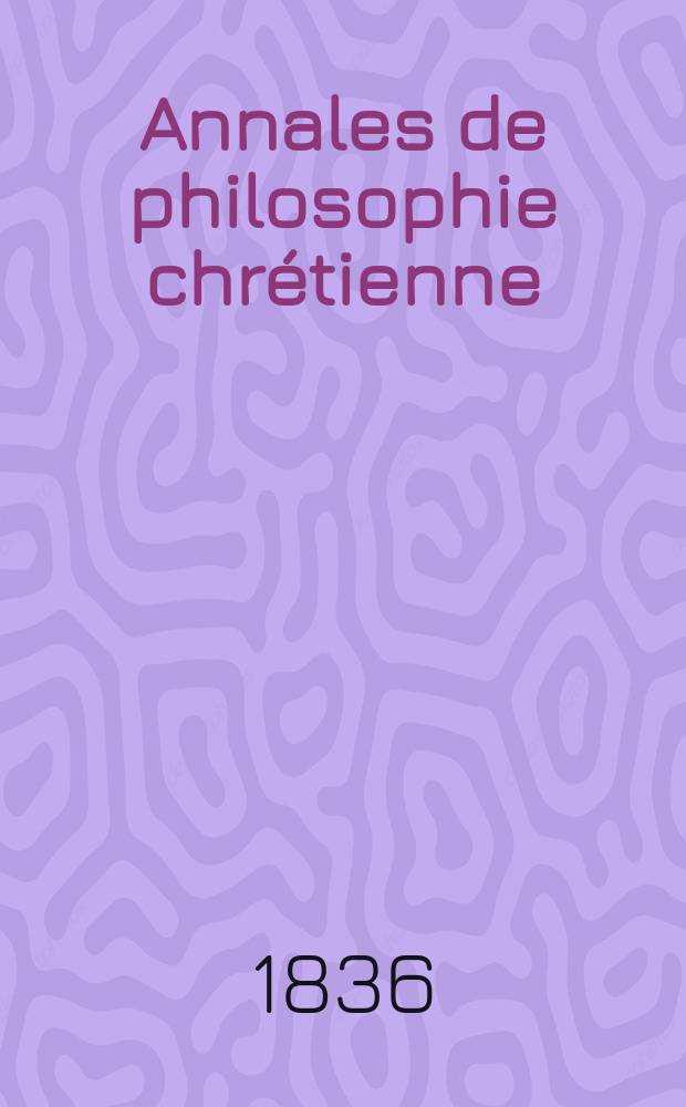 Annales de philosophie chr&eacute;tienne : Recueil p&eacute;riodique. Ann&eacute;e6 1835/1836, T.12, №67