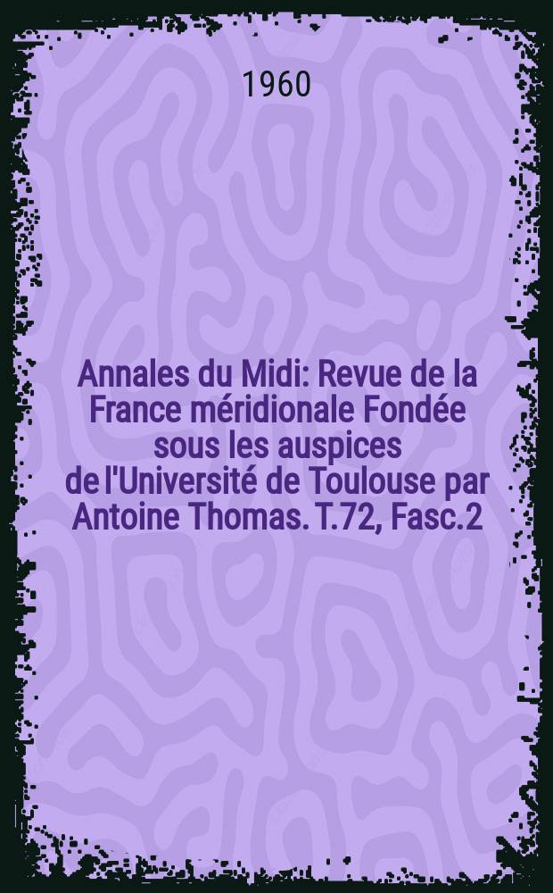 Annales du Midi : Revue de la France m&eacute;ridionale Fond&eacute;e sous les auspices de l'Universit&eacute; de Toulouse par Antoine Thomas. T.72, Fasc.2(50)