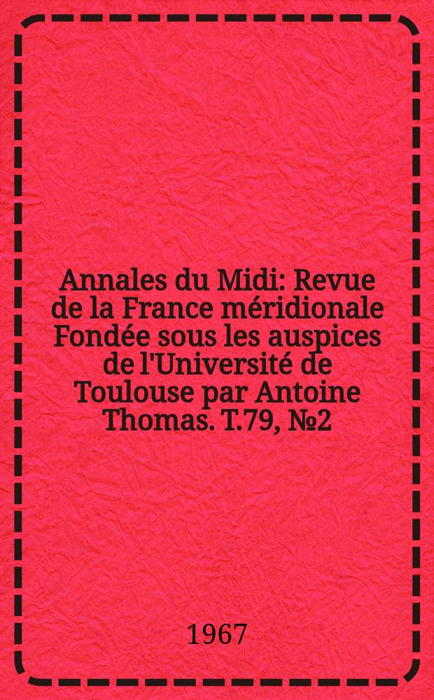 Annales du Midi : Revue de la France méridionale Fondée sous les auspices de l'Université de Toulouse par Antoine Thomas. T.79, №2(82)