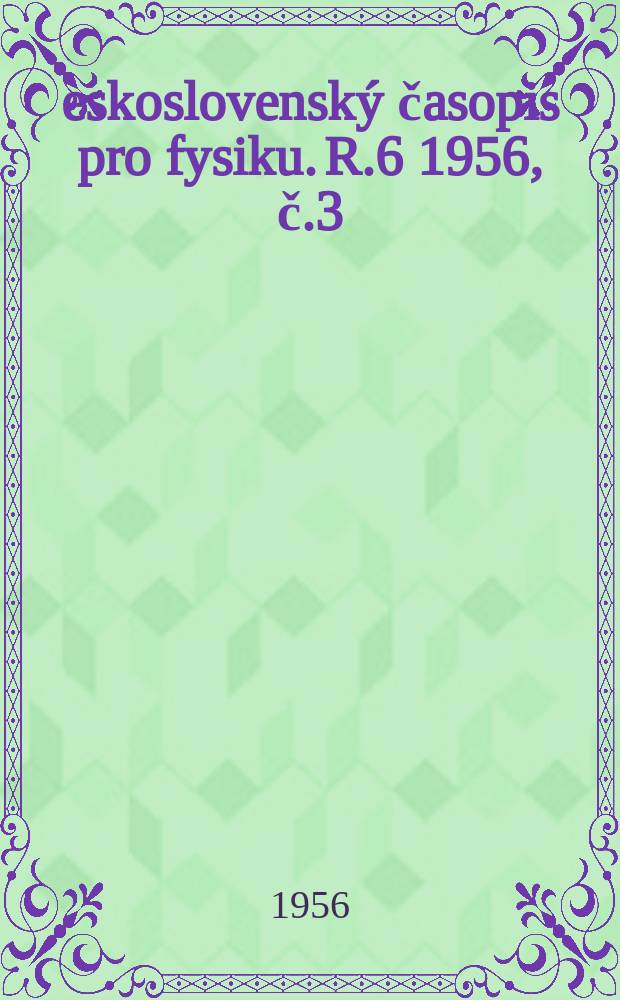 Československý časopis pro fysiku. R.6 1956, [č.]3