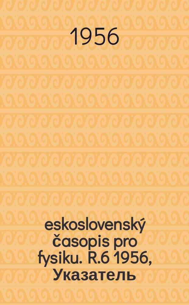 Československý časopis pro fysiku. R.6 1956, Указатель