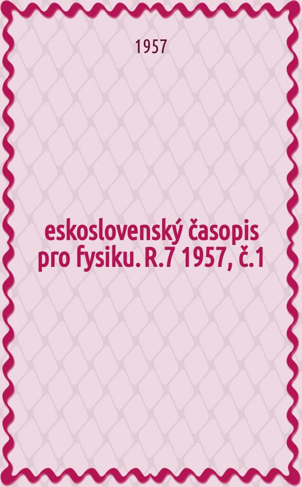 Československý časopis pro fysiku. R.7 1957, [č.]1