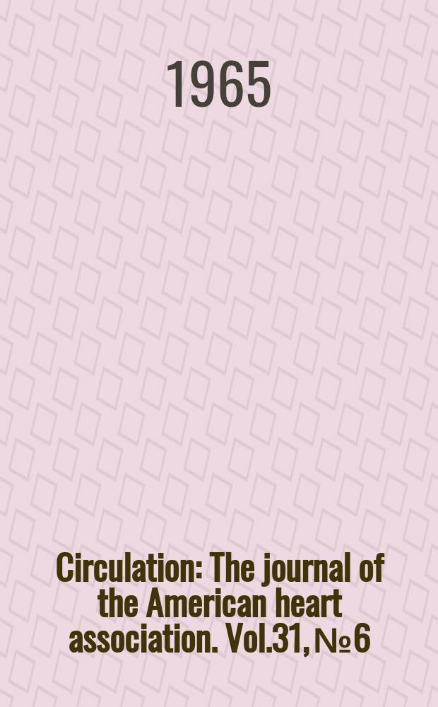 Circulation : The journal of the American heart association. Vol.31, №6
