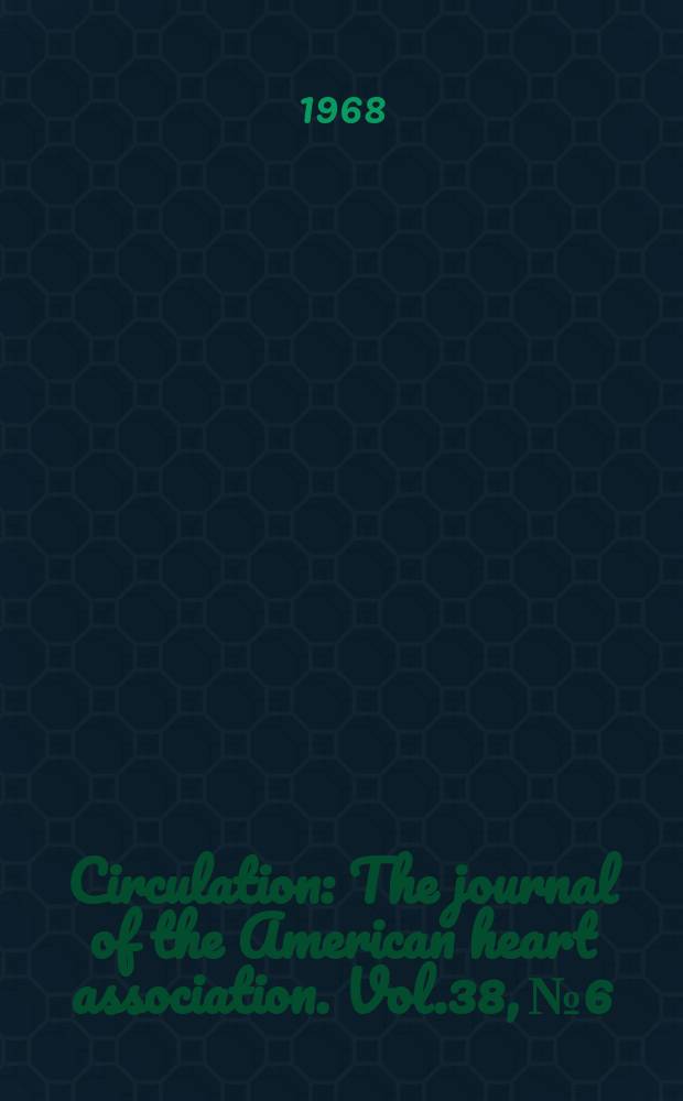 Circulation : The journal of the American heart association. Vol.38, №6