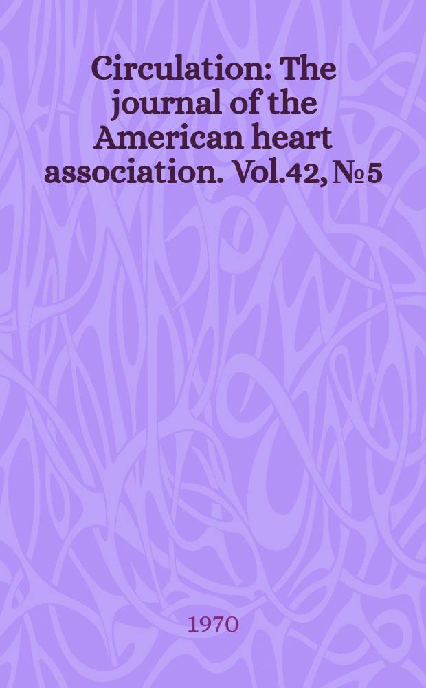 Circulation : The journal of the American heart association. Vol.42, №5
